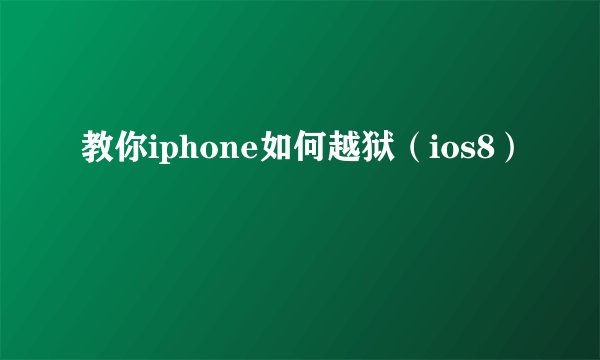 教你iphone如何越狱(ios8)