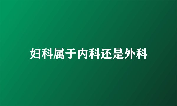 妇科属于内科还是外科