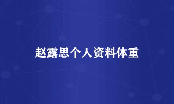 赵露思个人资料体重
