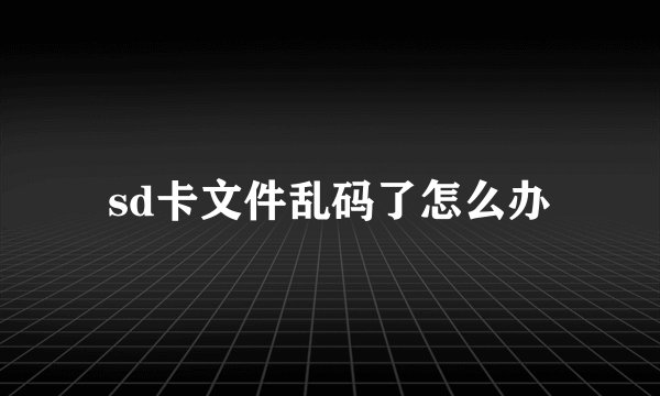 sd卡文件乱码了怎么办