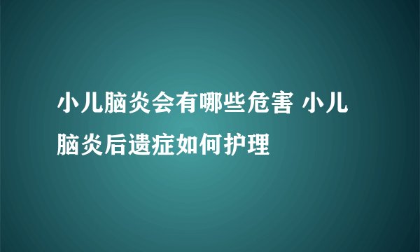 小儿脑炎会有哪些危害 小儿脑炎后遗症如何护理
