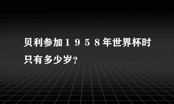 贝利参加１９５８年世界杯时只有多少岁？