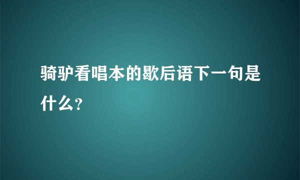 骑驴看唱本的歇后语下一句是什么?