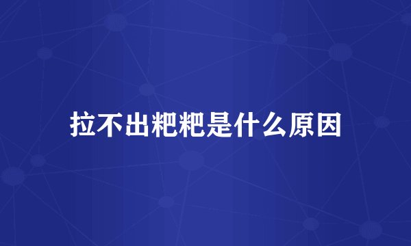 拉不出粑粑是什么原因