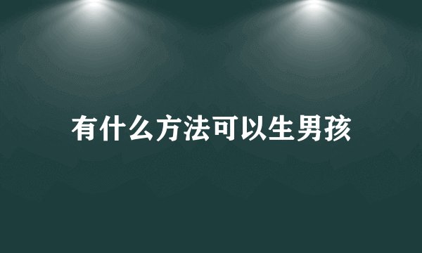有什么方法可以生男孩