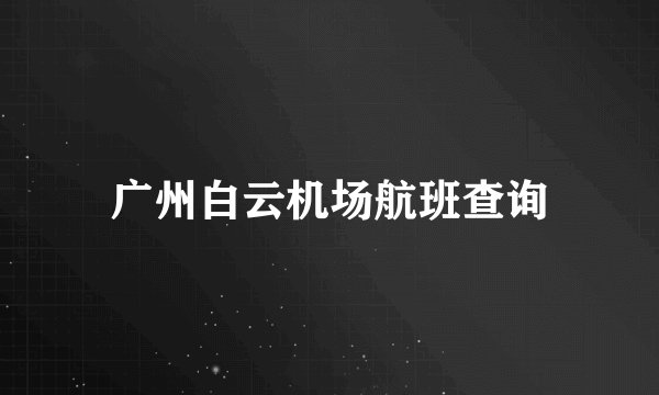 广州白云机场航班查询