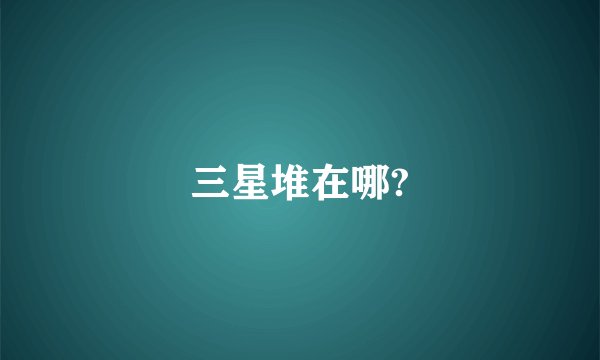三星堆在哪?