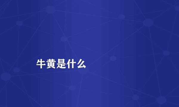 
    牛黄是什么
  