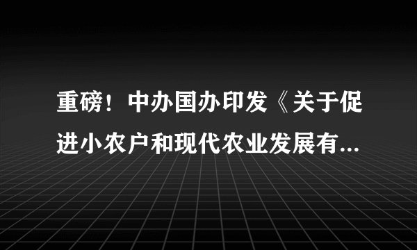 重磅！中办国办印发《关于促进小农户和现代农业发展有机衔接的意见》（全文）