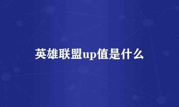 英雄联盟up值是什么
