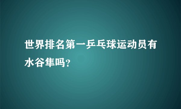 世界排名第一乒乓球运动员有水谷隼吗？