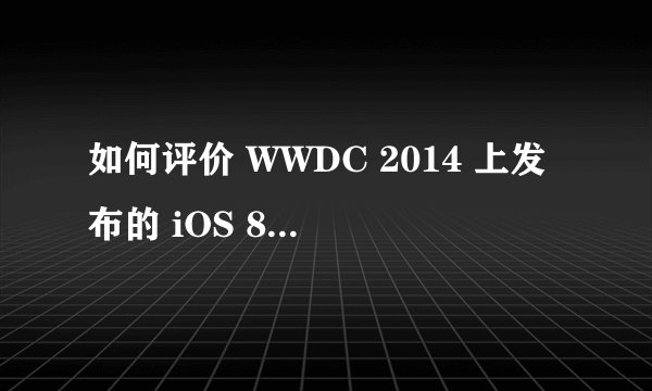 如何评价 WWDC 2014 上发布的 iOS 8 预览版？