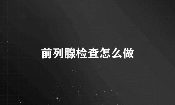 前列腺检查怎么做
