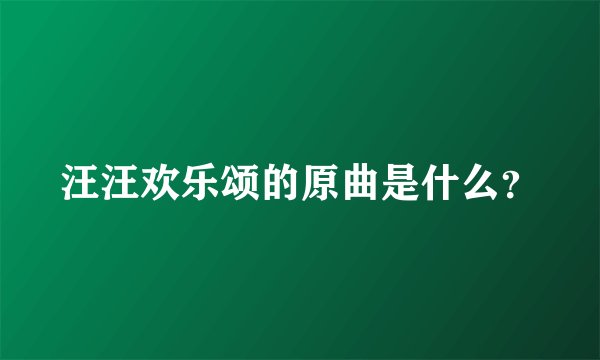 汪汪欢乐颂的原曲是什么？