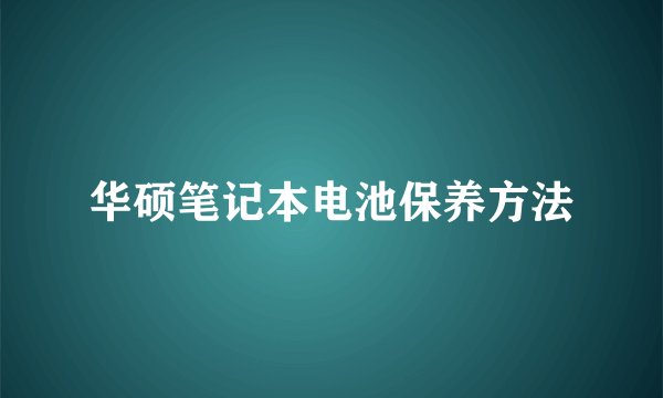 华硕笔记本电池保养方法