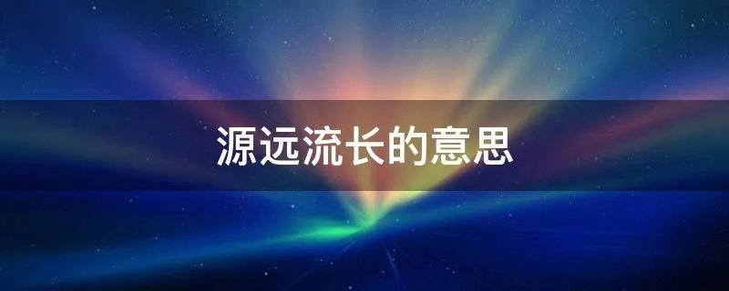 源远流长的意思