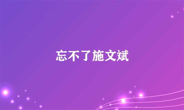 忘不了施文斌