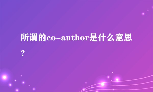 所谓的co-author是什么意思？