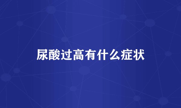 尿酸过高有什么症状