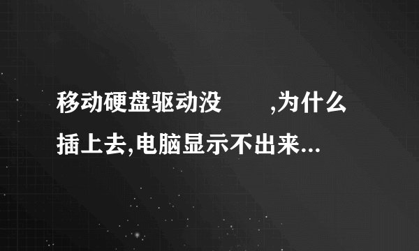 移动硬盘驱动没問題,为什么 插上去,电脑显示不出来,设备管理器显示有一个未知设备,