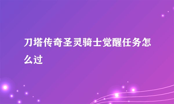 刀塔传奇圣灵骑士觉醒任务怎么过