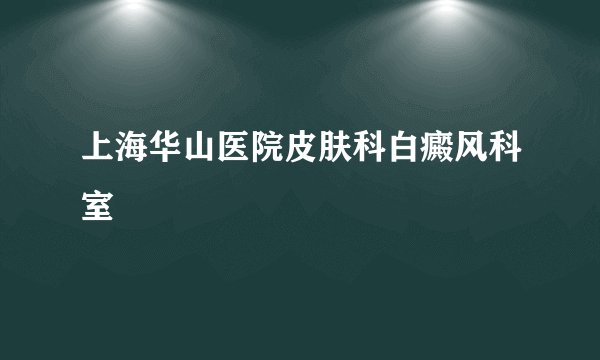 上海华山医院皮肤科白癜风科室
