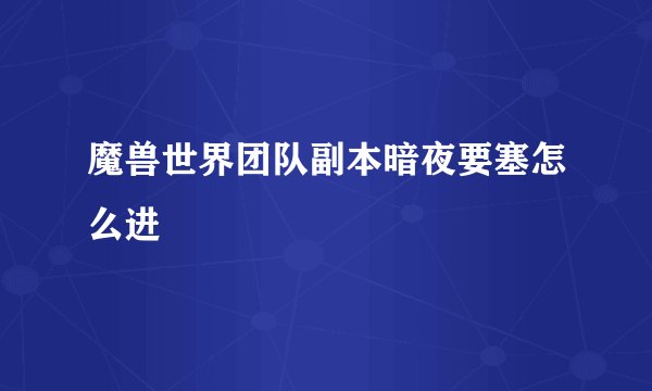 魔兽世界团队副本暗夜要塞怎么进