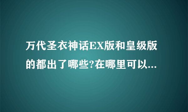 万代圣衣神话EX版和皇级版的都出了哪些?在哪里可以买到正版的？