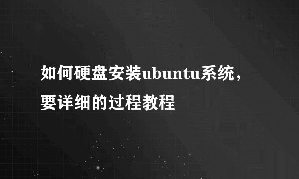 如何硬盘安装ubuntu系统，要详细的过程教程
