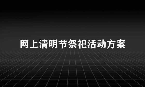 网上清明节祭祀活动方案