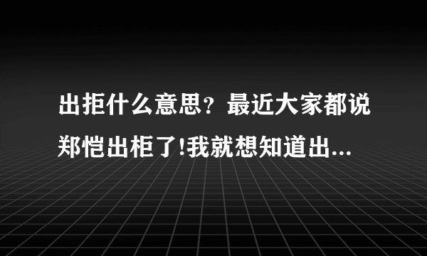出拒什么意思？最近大家都说郑恺出柜了!我就想知道出柜什么意思？