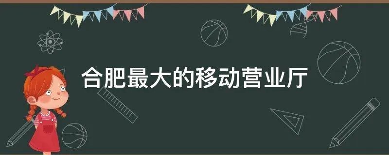 合肥最大的移动营业厅