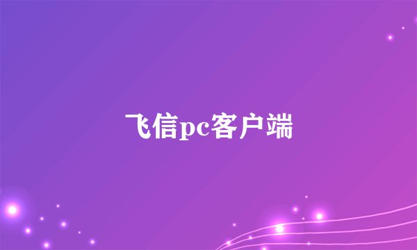 飞信pc客户端
