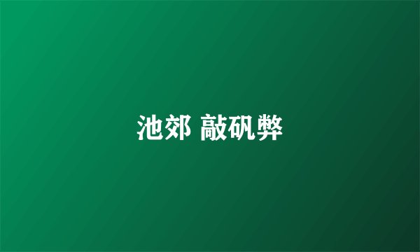 池郊 敲矾弊