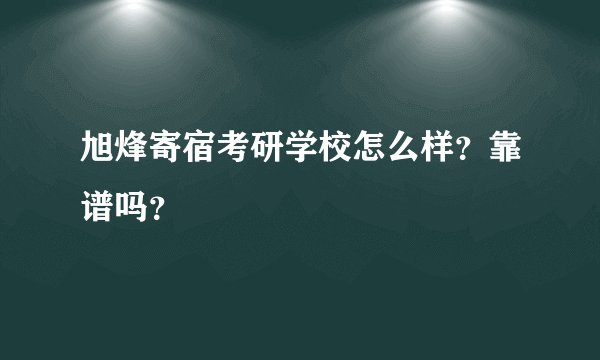 旭烽寄宿考研学校怎么样？靠谱吗？