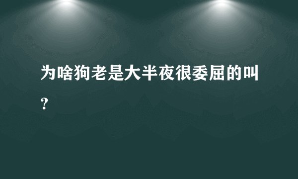 为啥狗老是大半夜很委屈的叫？