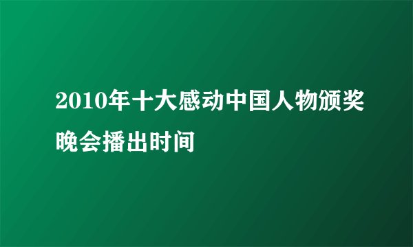 2010年十大感动中国人物颁奖晚会播出时间
