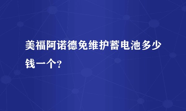 美福阿诺德免维护蓄电池多少钱一个？