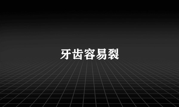 牙齿容易裂