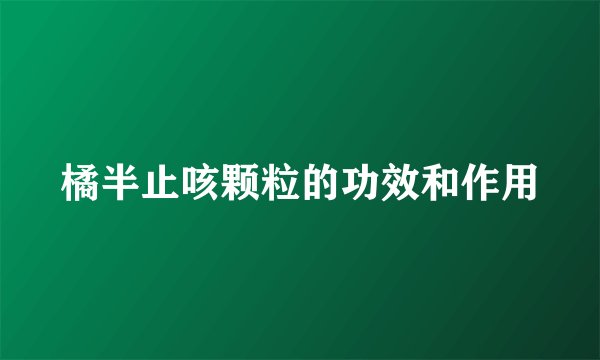 橘半止咳颗粒的功效和作用