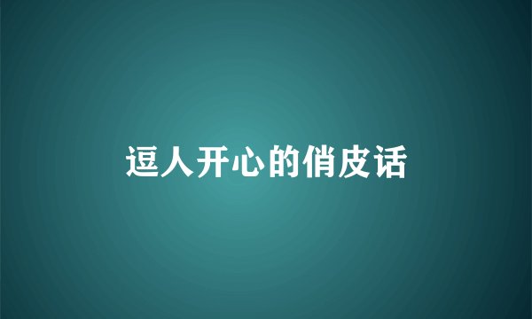 逗人开心的俏皮话