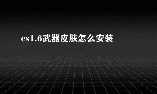 cs1.6武器皮肤怎么安装