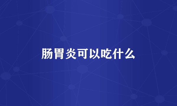 肠胃炎可以吃什么