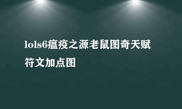 lols6瘟疫之源老鼠图奇天赋符文加点图