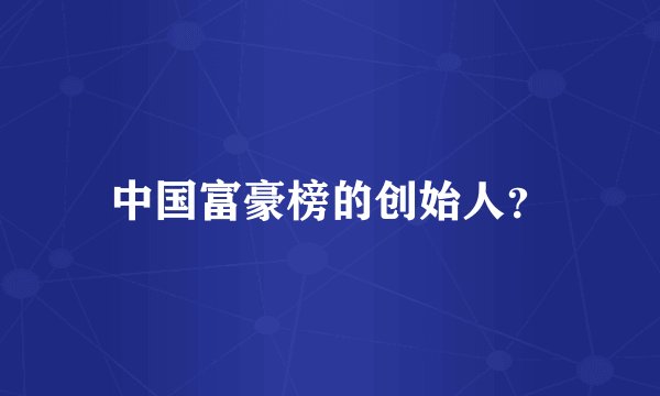 中国富豪榜的创始人？