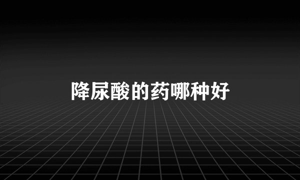 降尿酸的药哪种好