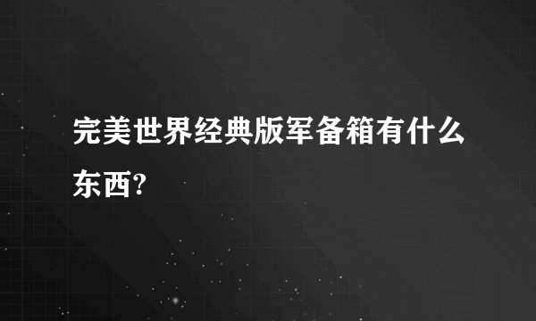 完美世界经典版军备箱有什么东西?