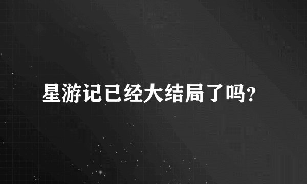 星游记已经大结局了吗?