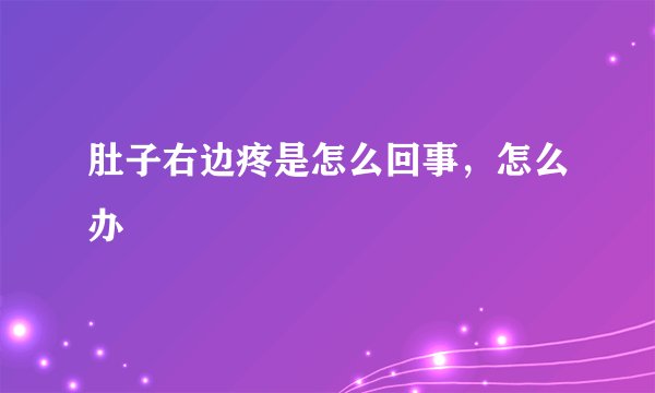 肚子右边疼是怎么回事，怎么办