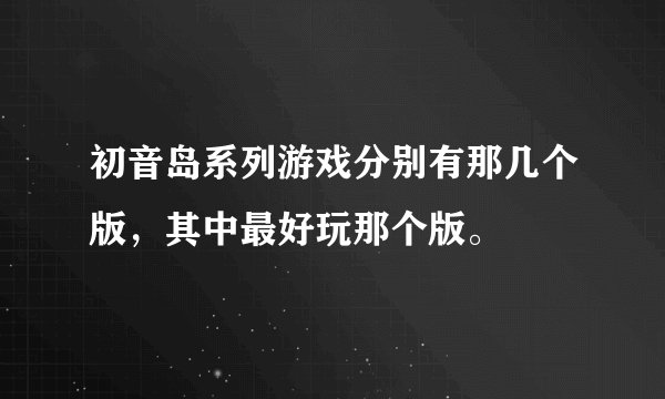 初音岛系列游戏分别有那几个版，其中最好玩那个版。